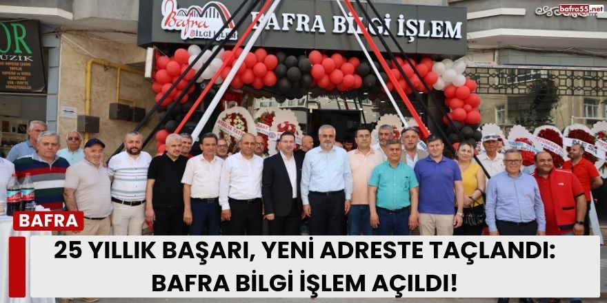 25 Yıllık Başarı, Yeni Adreste Taçlandı: Bafra Bilgi İşlem Açıldı!