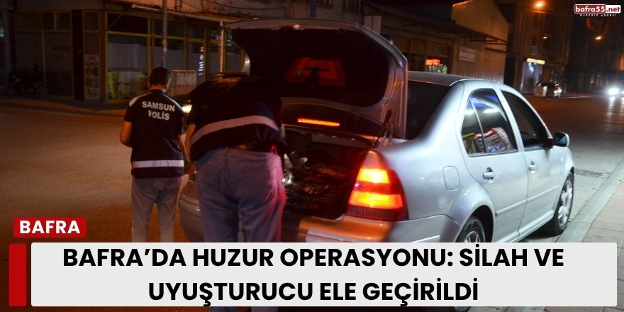 Bafra’da Geniş Çaplı Huzur Operasyonu Silah ve Uyuşturucu Ele Geçirildi