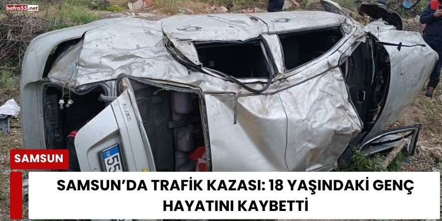 Samsun’da Trafik Kazası: 18 Yaşındaki Genç Hayatını Kaybetti
