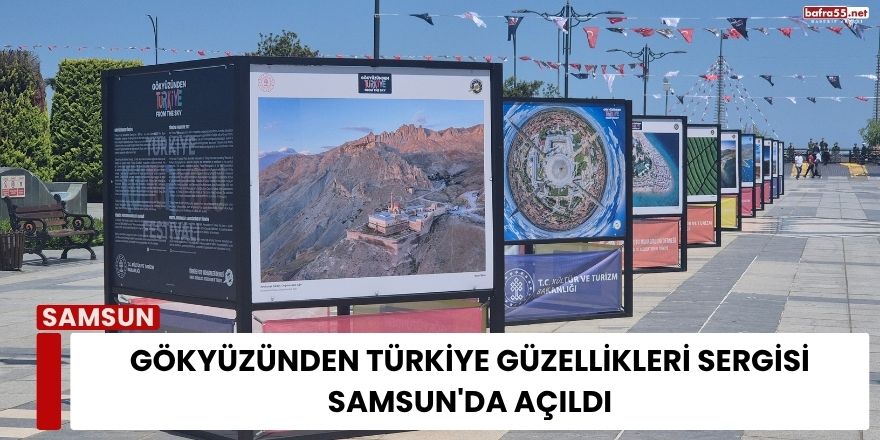 Gökyüzünden Türkiye Güzellikleri Sergisi Samsun'da Açıldı