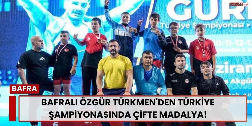Bafralı Özgür Türkmen'den Türkiye Şampiyonasında Çifte Madalya!
