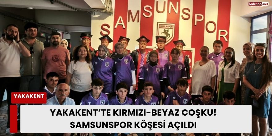 Yakakent’te Kırmızı-Beyaz Coşku! Samsunspor Köşesi Açıldı