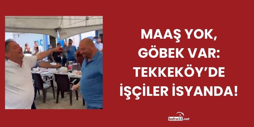 Maaş Yok, Göbek Var: Tekkeköy’de İşçiler İsyanda