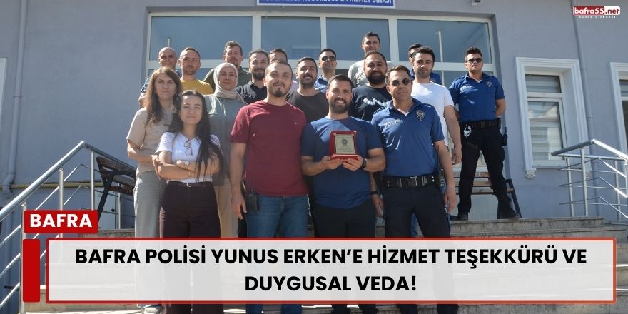 Bafra Polisi Yunus Erken’e Hizmet Teşekkürü ve Duygusal Veda!