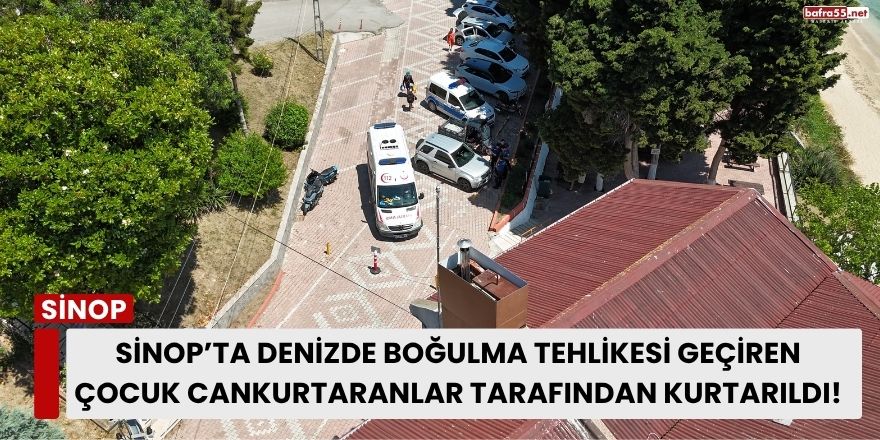Sinop’ta Denizde Boğulma Tehlikesi Geçiren Çocuk Cankurtaranlar Tarafından Kurtarıldı