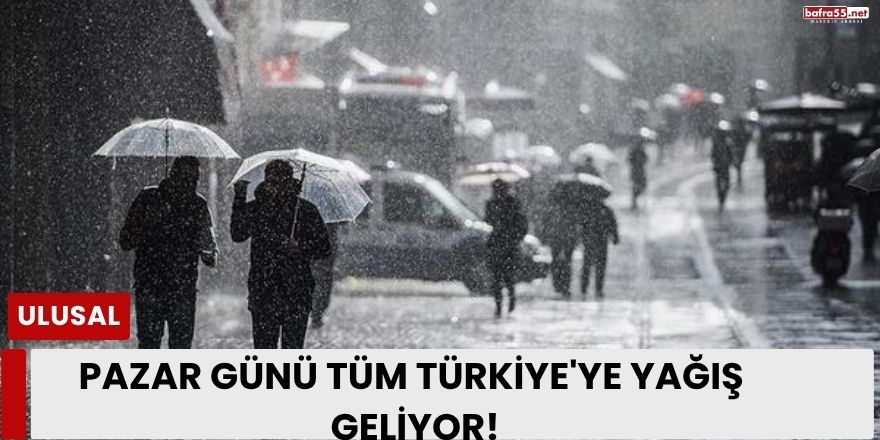 Pazar Günü Tüm Türkiye'ye Yağış Geliyor!