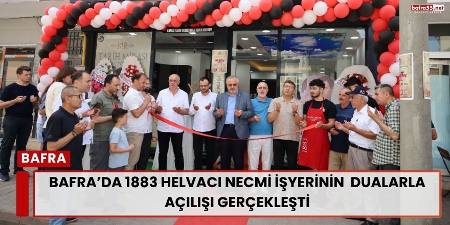 Bafra’da 1883 Helvacı Necmi İşyerinin  Dualarla Açılışı Gerçekleşti