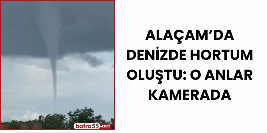 Alaçam’da Denizde Hortum Oluştu: O Anlar Kamerada