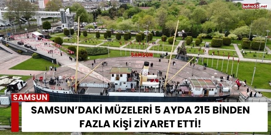 Samsun’daki Müzeleri 5 Ayda 215 Binden Fazla Kişi Ziyaret Etti