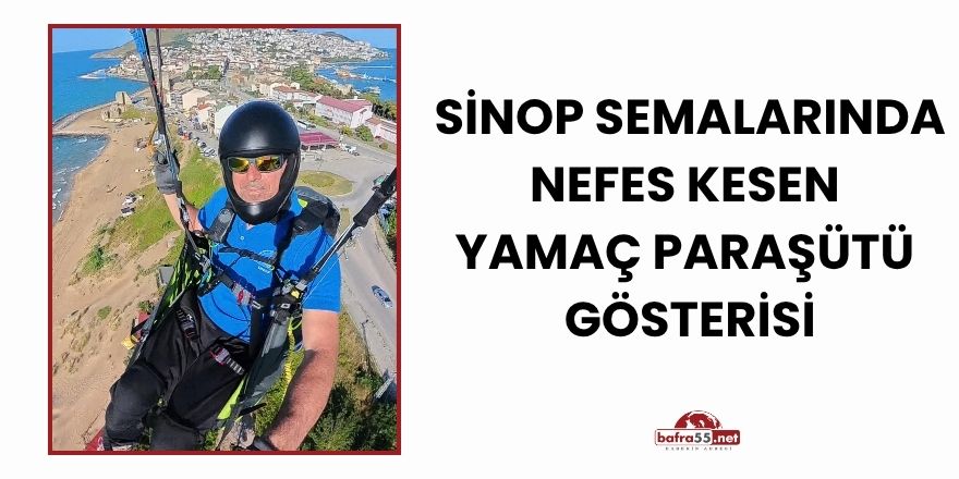 Sinop Semalarında Nefes Kesen Yamaç Paraşütü Gösterisi