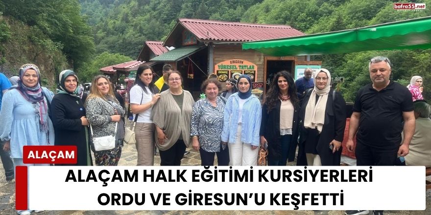Alaçam Halk Eğitimi Kursiyerleri Ordu ve Giresun’u Keşfetti