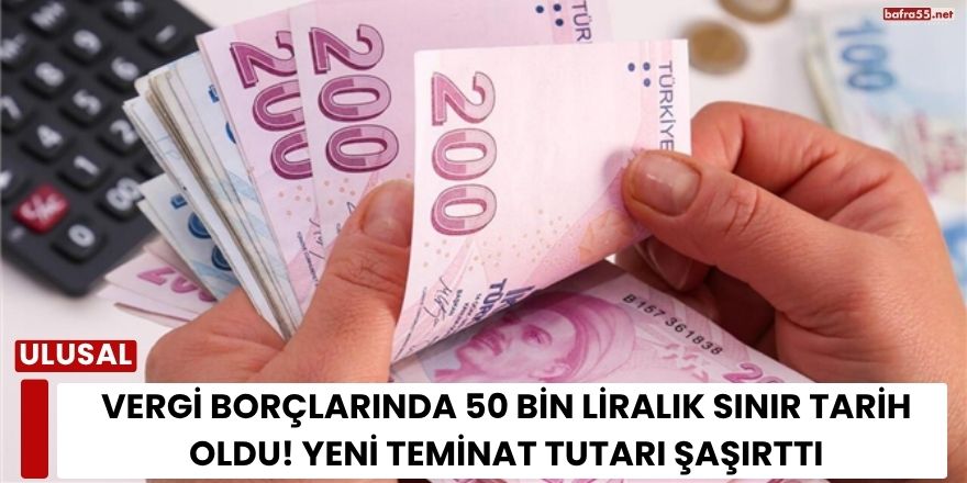 Vergi Borçlarında 50 Bin Liralık Sınır Tarih Oldu! Yeni Teminat Tutarı Şaşırttı