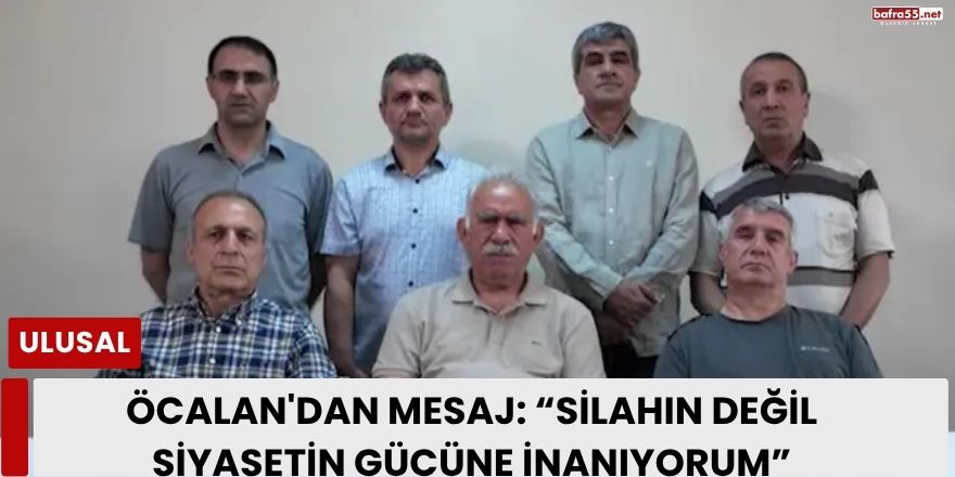 Öcalan'dan Mesaj: “Silahın Değil Siyasetin Gücüne İnanıyorum”