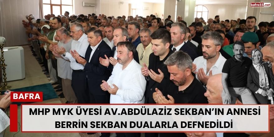 MHP MYK Üyesi Av.Abdülaziz Sekban’ın Annesi Berrin Sekban Dualarla Defnedildi