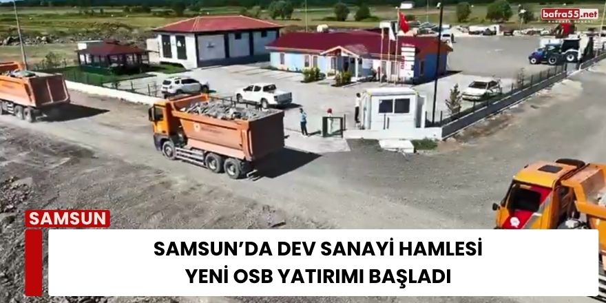 Samsun’da Dev Sanayi Hamlesi: Yeni OSB Yatırımı Başladı