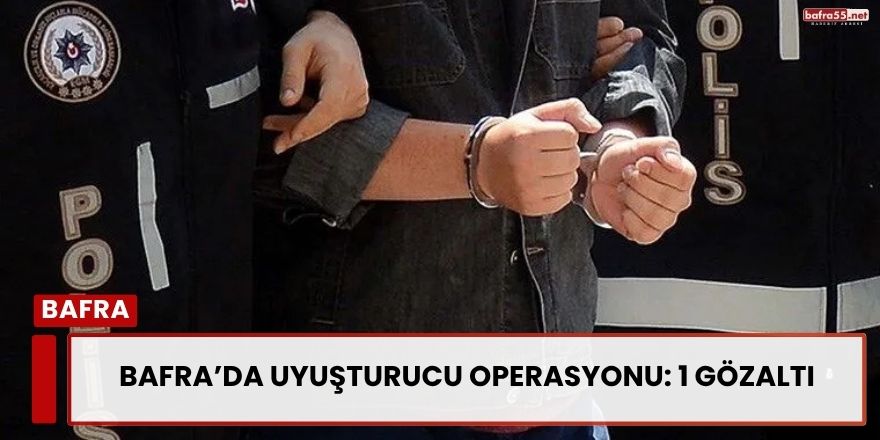 Bafra’da Uyuşturucu Operasyonu: 1 Gözaltı