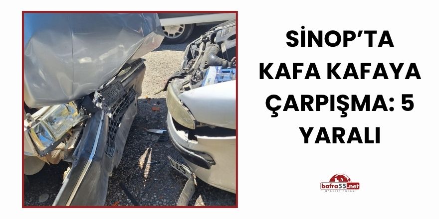 Sinop’ta Kafa Kafaya Çarpışma: 5 Yaralı