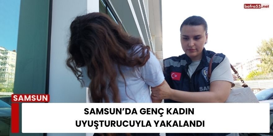 Samsun’da Genç Kadın Uyuşturucuyla Yakalandı