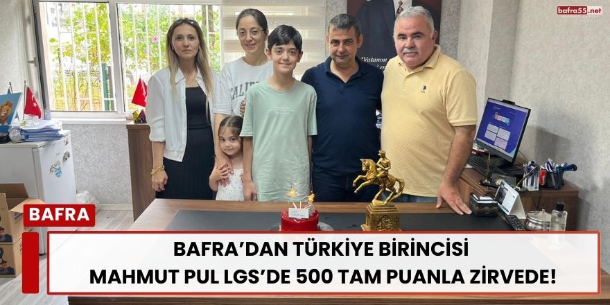 Bafra’dan Türkiye Birincisi: Mahmut Pul LGS’de 500 Tam Puanla Zirvede!