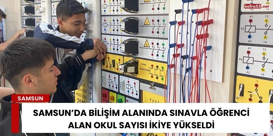 Samsun’da Bilişim Alanında Sınavla Öğrenci Alan Okul Sayısı İkiye Yükseldi