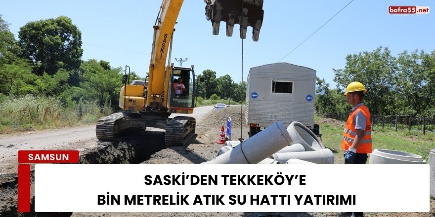 SASKİ’den Tekkeköy’e Bin Metrelik Atık Su Hattı Yatırımı