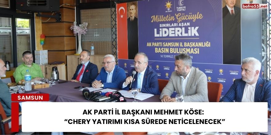 AK Parti İl Başkanı Mehmet Köse: “Chery yatırımı kısa sürede neticelenecek”