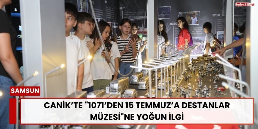 Canik’te "1071’den 15 Temmuz’a Destanlar Müzesi"ne Yoğun İlgi