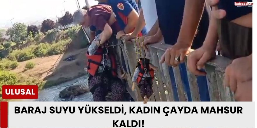 Baraj Suyu Yükseldi, Kadın Çayda Mahsur Kaldı!
