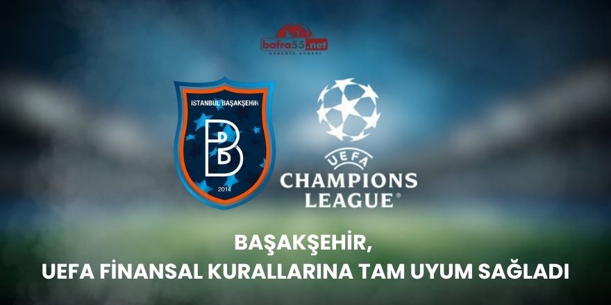 Başakşehir, UEFA Finansal Kurallarına Tam Uyum Sağladı