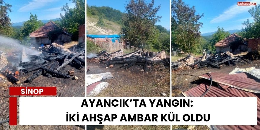Ayancık’ta Yangın: İki Ahşap Ambar Kül Oldu