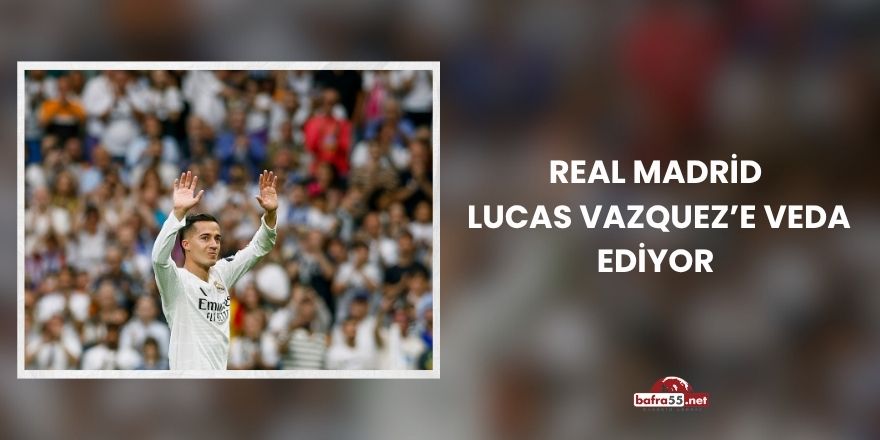 Real Madrid, Lucas Vazquez’e Veda Ediyor