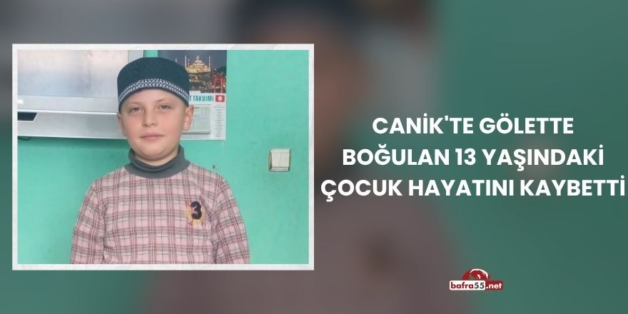 Canik'te Gölette Boğulan 13 Yaşındaki Çocuk Hayatını Kaybetti