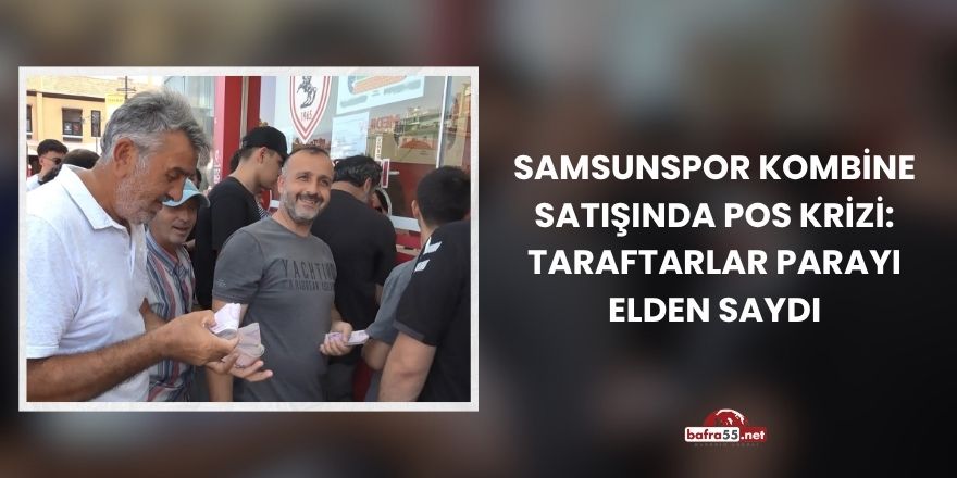 Samsunspor Kombine Satışında POS Krizi: Taraftarlar Parayı Elden Saydı