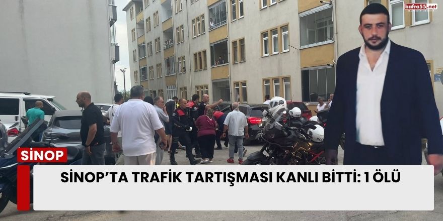 Sinop’ta Trafik Tartışması Kanlı Bitti: 1 Ölü