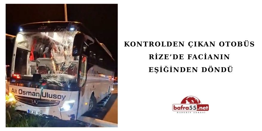 Kontrolden Çıkan Otobüs Rize’de Facianın Eşiğinden Döndü