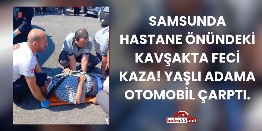 Hastane önündeki kavşakta feci kaza! Yaşlı adama otomobil çarptı.