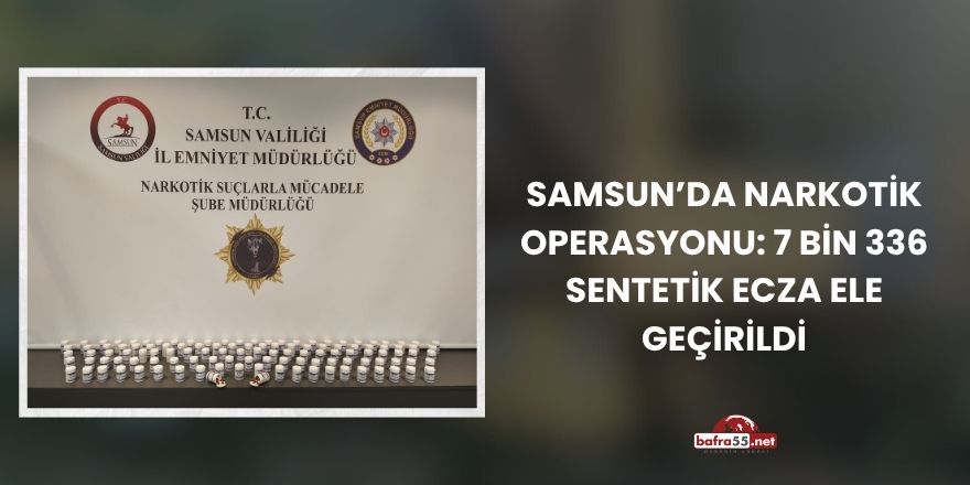 Samsun’da Narkotik Operasyonu: 7 Bin 336 Sentetik Ecza Ele Geçirildi