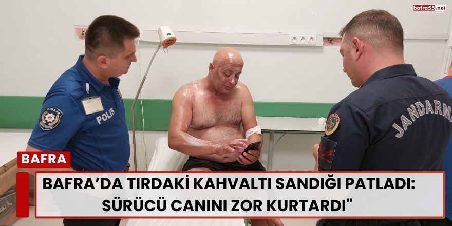 Bafra’da Tır Sürücüsü Kahvaltı Yaparken Alevler İçinde Kaldı