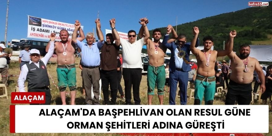 ALAÇAM' da BAŞPEHLİVAN OLAN RESUL GÜNE  ORMAN ŞEHİTLERİ ADINA GÜREŞTİ