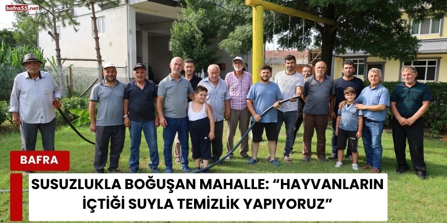 Susuzlukla Boğuşan Mahalle: “Hayvanların İçtiği Suyla Temizlik Yapıyoruz”