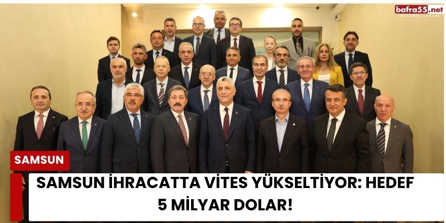 Samsun İhracatta Vites Yükseltiyor: Hedef 5 Milyar Dolar!