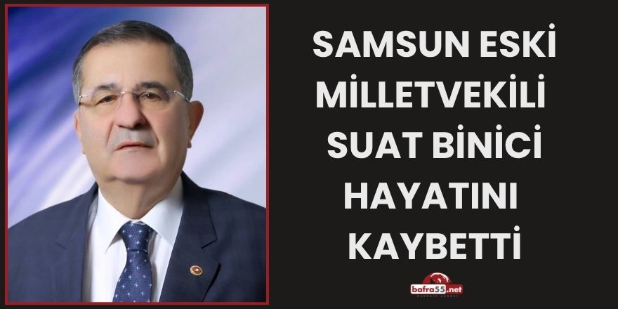 Samsun Eski Milletvekili Suat Binici Hayatını Kaybetti