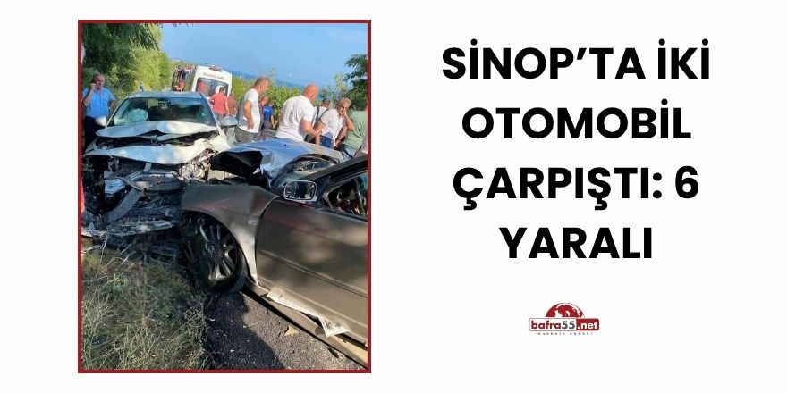Sinop’ta İki Otomobil Çarpıştı: 6 Yaralı