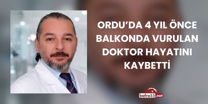Ordu’da 4 Yıl Önce Balkonda Vurulan Doktor Hayatını Kaybetti