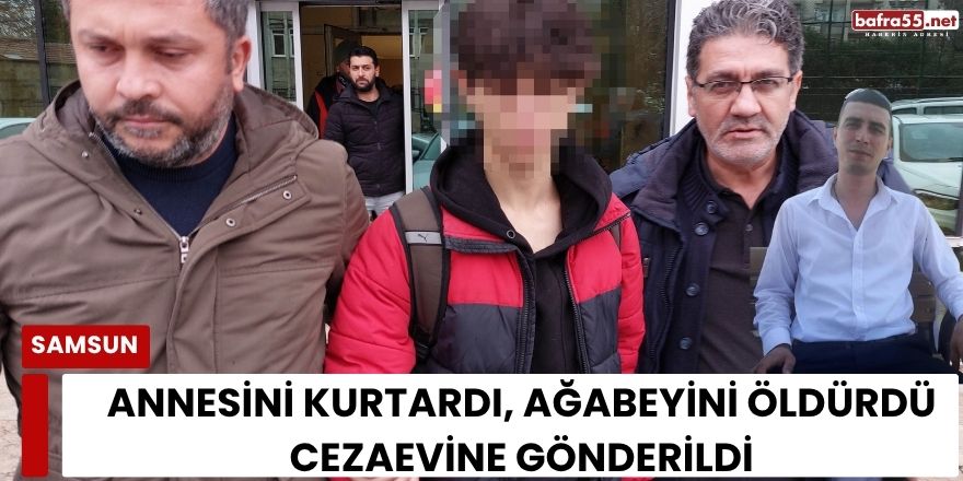 Annesini Kurtardı, Ağabeyini Öldürdü Cezaevine Gönderildi