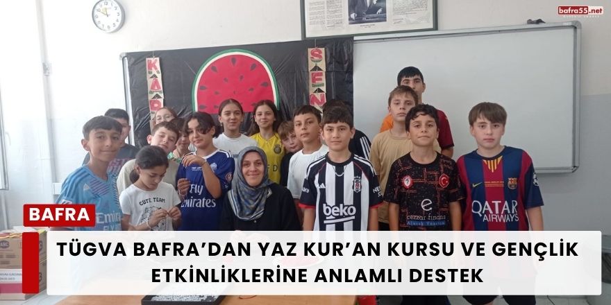 TÜGVA Bafra’dan Yaz Kur’an Kursu ve Gençlik Etkinliklerine Anlamlı Destek