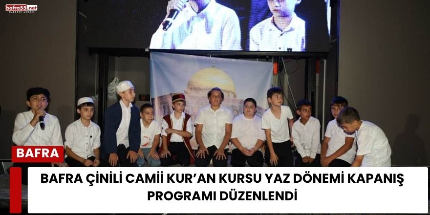 Bafra Çinili Camii Kur’an Kursu Yaz Dönemi Kapanış Programı Düzenlendi