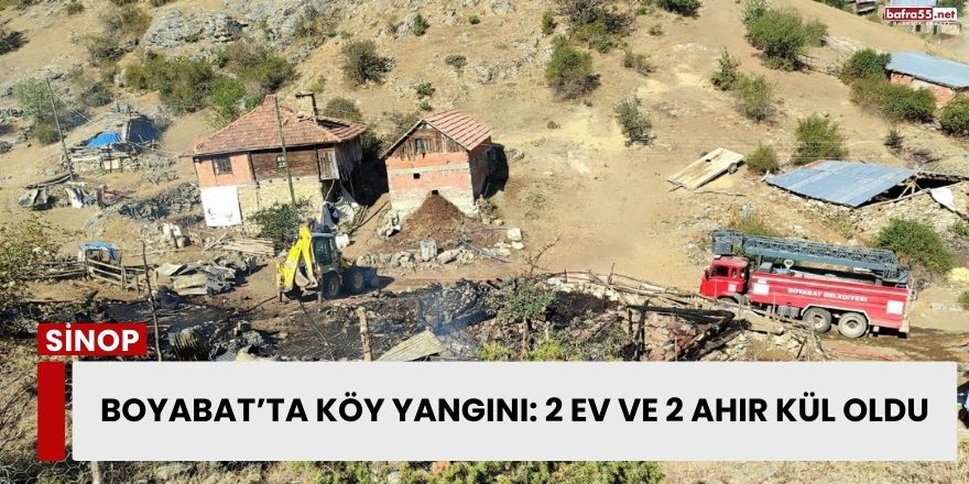 Sinop Boyabat’ta Köy Yangını: 2 Ev ve 2 Ahır Kül Oldu