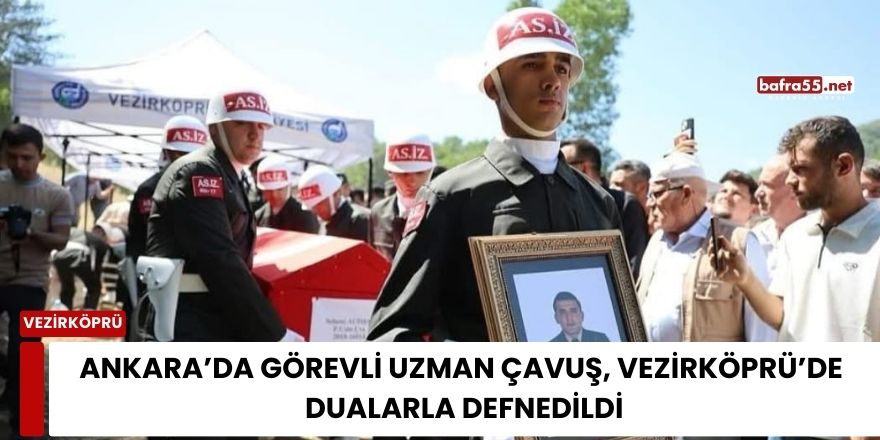 Ankara’da Görevli Uzman Çavuş, Vezirköprü’de Dualarla Defnedildi