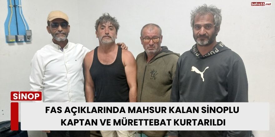 Fas Açıklarında Mahsur Kalan Sinoplu Kaptan ve Mürettebat Kurtarıldı